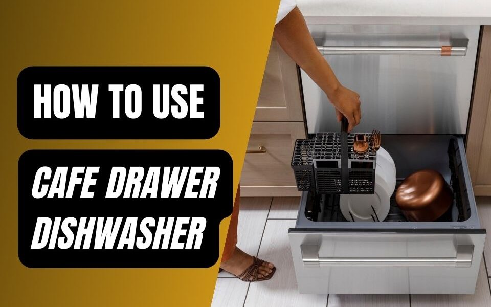 How to Use Your Cafe Drawer Dishwasher